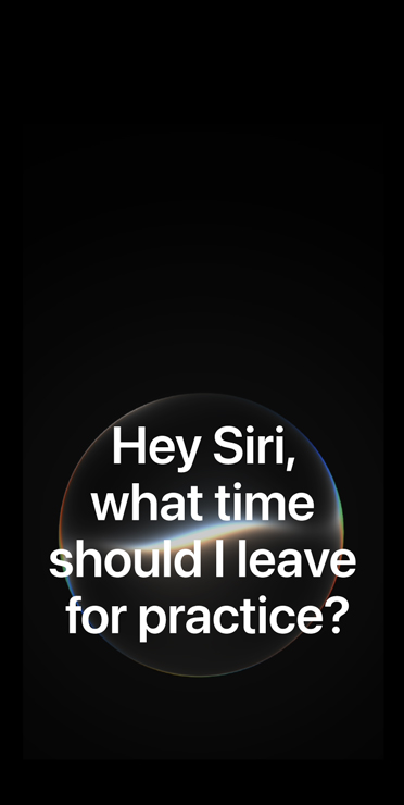 Siri AI interface, transparent orb on black background with text reading: Siri, what time should I leave for practice?